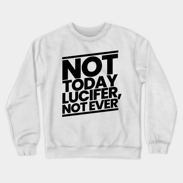 Not Today Lucifer, Not Ever Crewneck Sweatshirt by CalledandChosenApparel